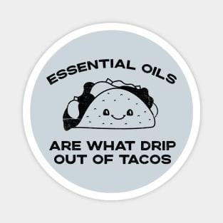 Essential Oils are What Drip Out Of Tacos - Funny Kawaii Taco design Magnet
